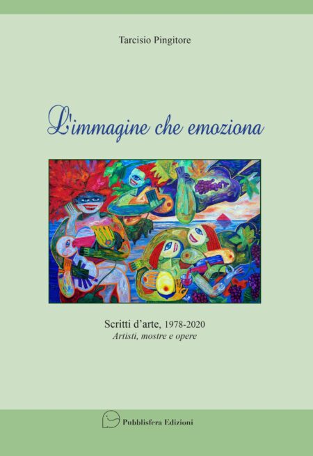 L'immagine che emoziona - Scritti d'arte, 1978-2020. Artisti, mostre e opere